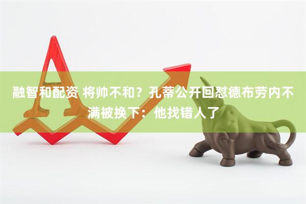 融智和配资 将帅不和？孔蒂公开回怼德布劳内不满被换下：他找错人了